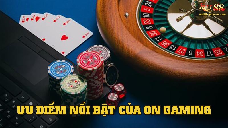 Nhưng ưu điểm nổi bật chỉ có tại sảnh game On Gaming